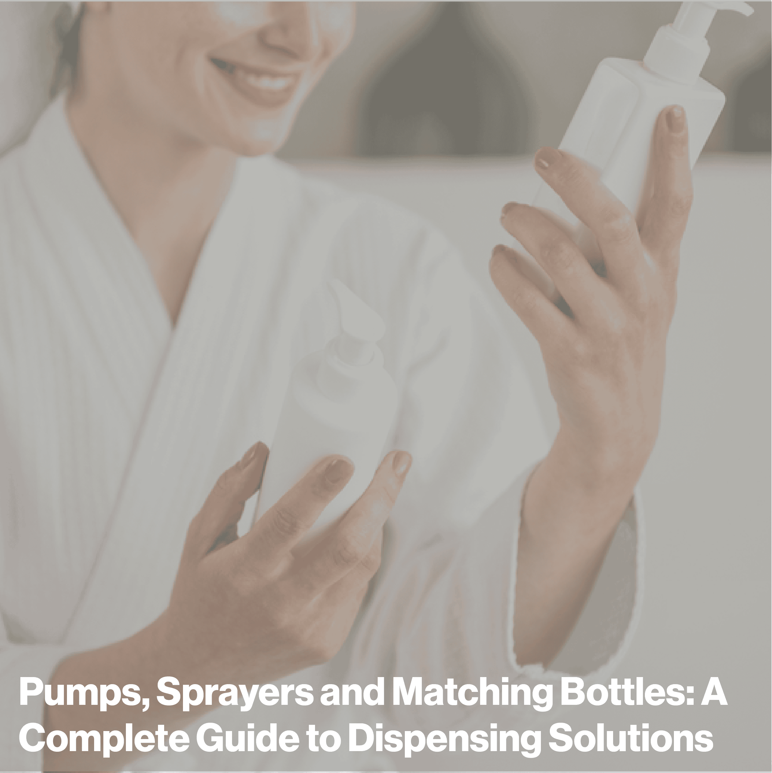 Pumps, Sprayers and Matching Bottles: Which Types Keep Your Formulations Stable?