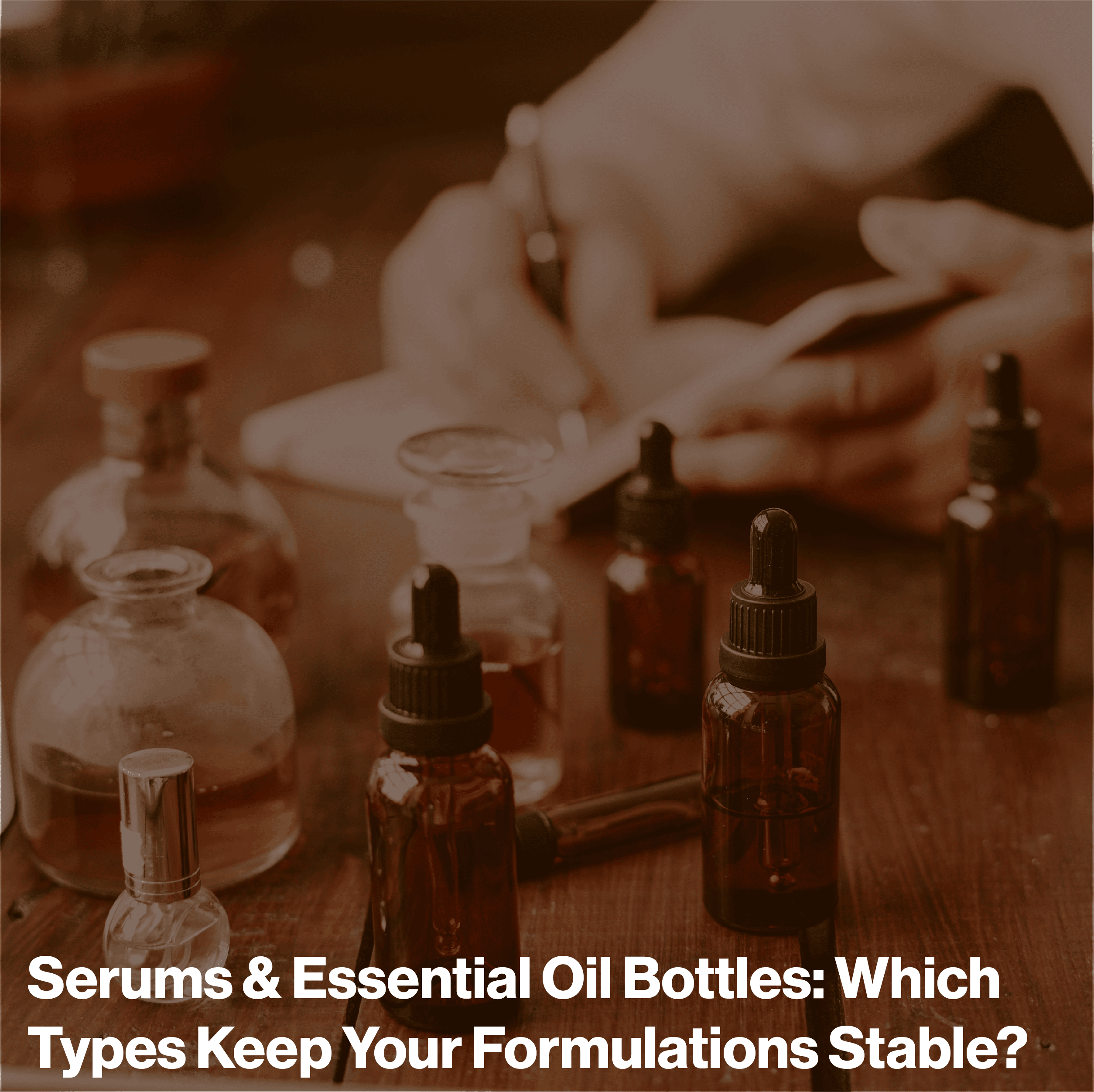 Serums & Essential Oil Bottles: Which Types Keep Your Formulations Stable?
